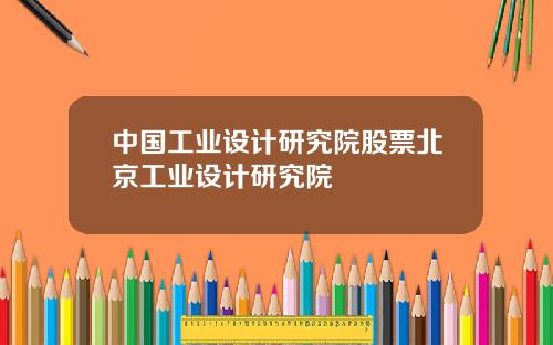 中国工业设计研究院股票北京工业设计研究院