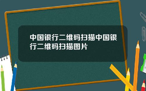 中国银行二维码扫描中国银行二维码扫描图片