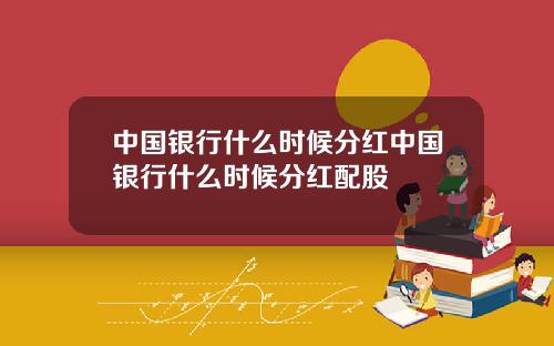 中国银行什么时候分红中国银行什么时候分红配股