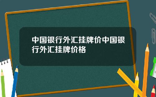 中国银行外汇挂牌价中国银行外汇挂牌价格