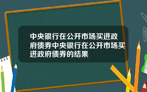 中央银行在公开市场买进政府债券中央银行在公开市场买进政府债券的结果