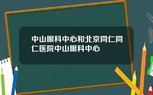 中山眼科中心和北京同仁同仁医院中山眼科中心