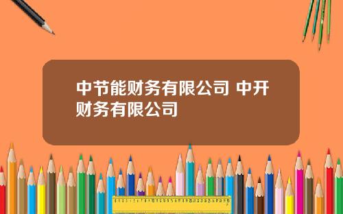 中节能财务有限公司 中开财务有限公司