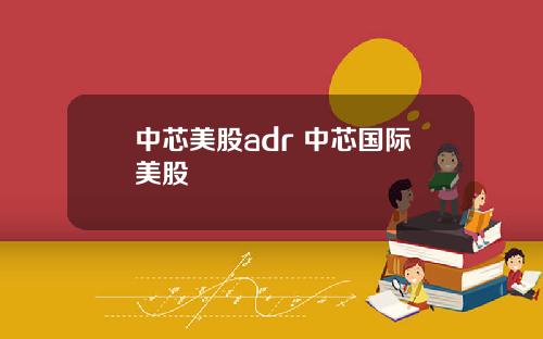 中芯美股adr 中芯国际美股