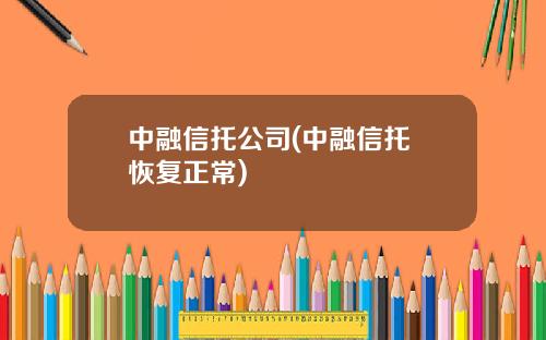 中融信托公司(中融信托 恢复正常)