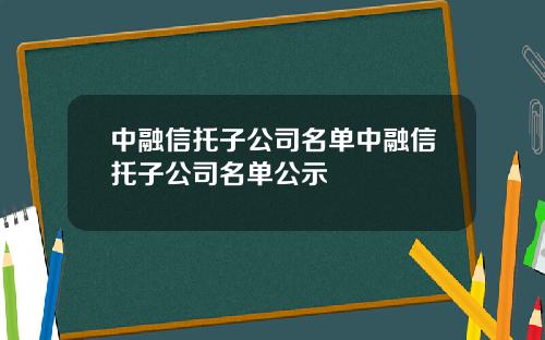 中融信托子公司名单中融信托子公司名单公示