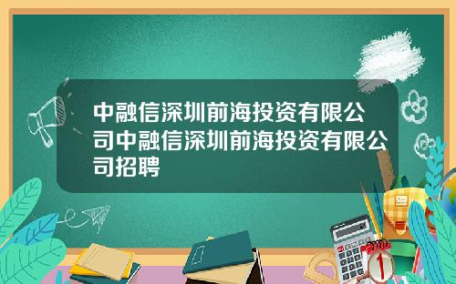 中融信深圳前海投资有限公司中融信深圳前海投资有限公司招聘