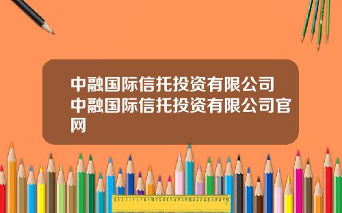 中融国际信托投资有限公司中融国际信托投资有限公司官网