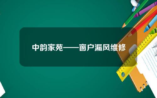 中韵家苑——窗户漏风维修
