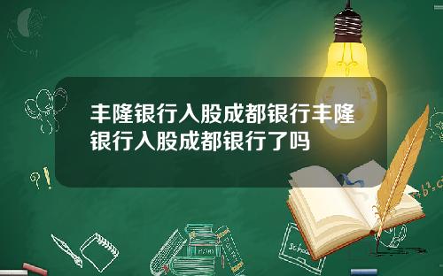 丰隆银行入股成都银行丰隆银行入股成都银行了吗