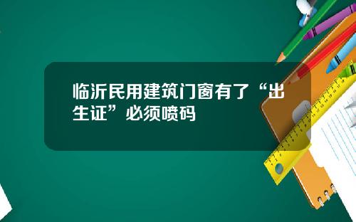 临沂民用建筑门窗有了“出生证”必须喷码