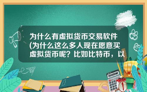 为什么有虚拟货币交易软件(为什么这么多人现在愿意买虚拟货币呢？比如比特币，以太坊？)