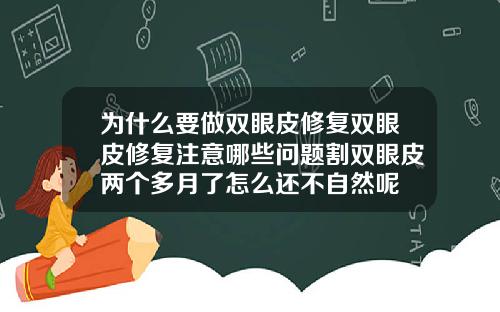 为什么要做双眼皮修复双眼皮修复注意哪些问题割双眼皮两个多月了怎么还不自然呢