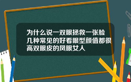 为什么说一双眼拯救一张脸几种常见的好看眼型颜值都很高双眼皮的凤眼女人