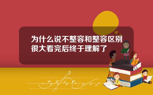 为什么说不整容和整容区别很大看完后终于理解了