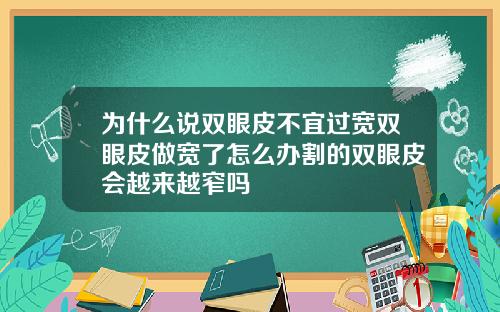 为什么说双眼皮不宜过宽双眼皮做宽了怎么办割的双眼皮会越来越窄吗