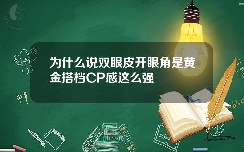 为什么说双眼皮开眼角是黄金搭档CP感这么强
