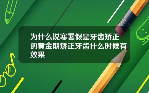 为什么说寒暑假是牙齿矫正的黄金期矫正牙齿什么时候有效果