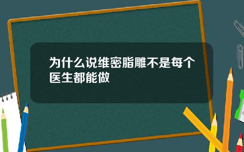 为什么说维密脂雕不是每个医生都能做