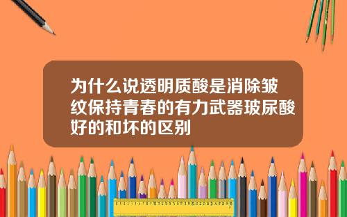 为什么说透明质酸是消除皱纹保持青春的有力武器玻尿酸好的和坏的区别