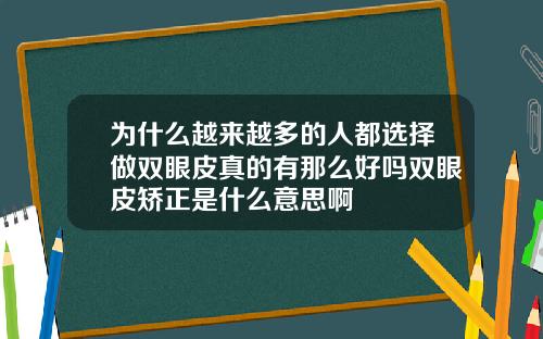 为什么越来越多的人都选择做双眼皮真的有那么好吗双眼皮矫正是什么意思啊