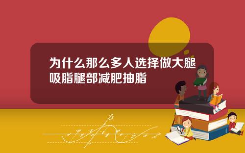 为什么那么多人选择做大腿吸脂腿部减肥抽脂