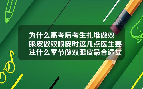 为什么高考后考生扎堆做双眼皮做双眼皮时这几点医生要注什么季节做双眼皮最合适女生
