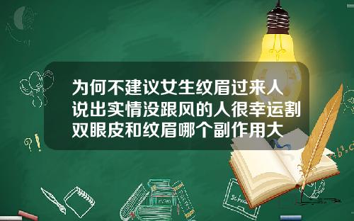 为何不建议女生纹眉过来人说出实情没跟风的人很幸运割双眼皮和纹眉哪个副作用大