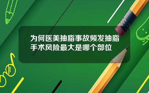 为何医美抽脂事故频发抽脂手术风险最大是哪个部位