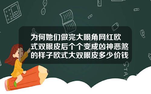 为何她们做完大眼角网红欧式双眼皮后个个变成凶神恶煞的样子欧式大双眼皮多少价钱