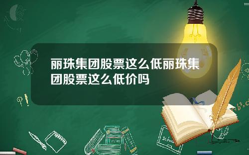 丽珠集团股票这么低丽珠集团股票这么低价吗
