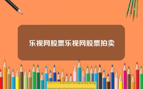 乐视网股票乐视网股票拍卖