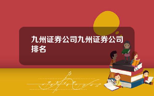 九州证券公司九州证券公司排名