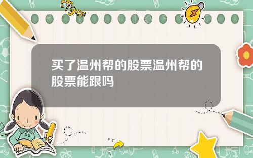 买了温州帮的股票温州帮的股票能跟吗