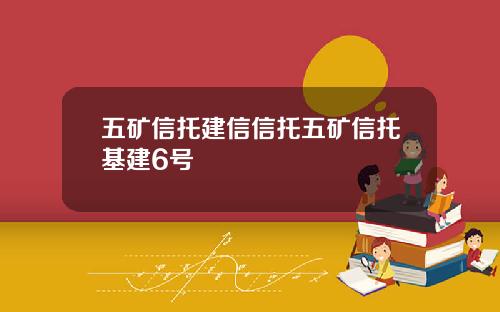 五矿信托建信信托五矿信托基建6号