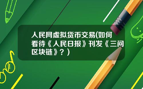 人民网虚拟货币交易(如何看待《人民日报》刊发《三问区块链》？)