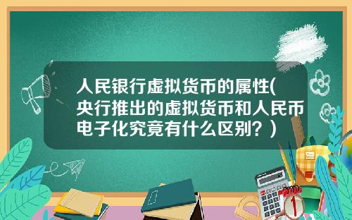 人民银行虚拟货币的属性(央行推出的虚拟货币和人民币电子化究竟有什么区别？)