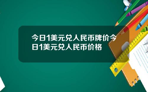 今日1美元兑人民币牌价今日1美元兑人民币价格