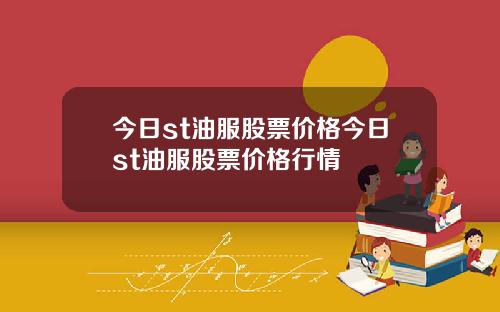 今日st油服股票价格今日st油服股票价格行情