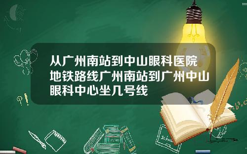 从广州南站到中山眼科医院地铁路线广州南站到广州中山眼科中心坐几号线