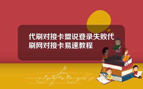 代刷对接卡盟说登录失败代刷网对接卡易速教程