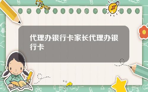 代理办银行卡家长代理办银行卡