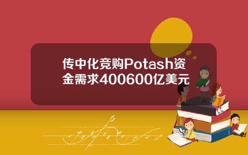 传中化竞购Potash资金需求400600亿美元