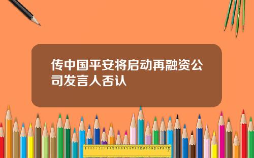 传中国平安将启动再融资公司发言人否认