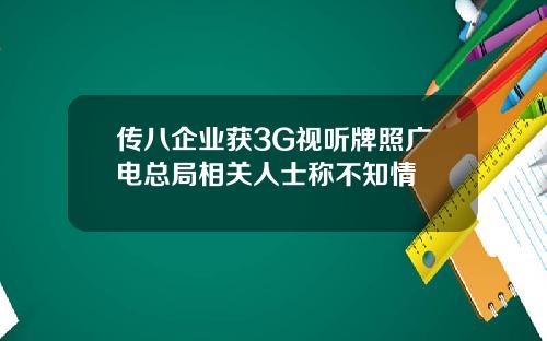 传八企业获3G视听牌照广电总局相关人士称不知情