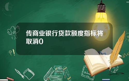传商业银行贷款额度指标将取消0