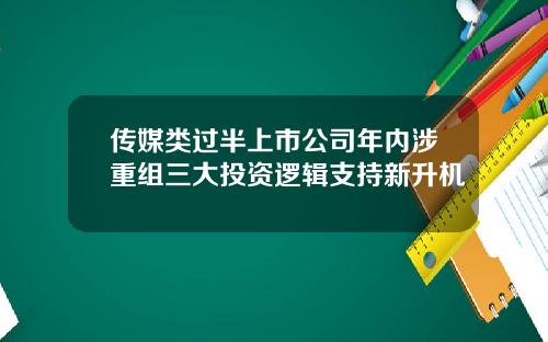 传媒类过半上市公司年内涉重组三大投资逻辑支持新升机