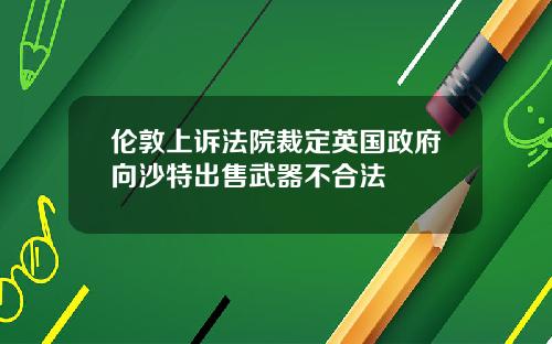 伦敦上诉法院裁定英国政府向沙特出售武器不合法