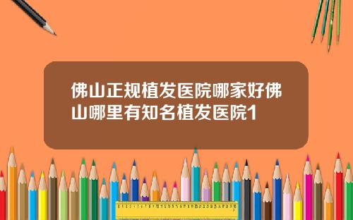 佛山正规植发医院哪家好佛山哪里有知名植发医院1