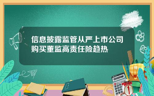 信息披露监管从严上市公司购买董监高责任险趋热